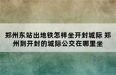 郑州东站出地铁怎样坐开封城际 郑州到开封的城际公交在哪里坐